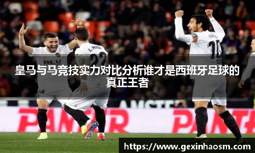 皇马与马竞技实力对比分析谁才是西班牙足球的真正王者