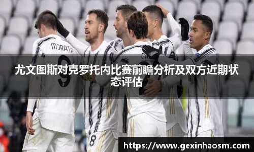 尤文图斯对克罗托内比赛前瞻分析及双方近期状态评估